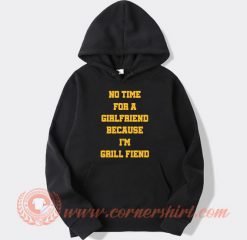 No Time For Girlfriend Because I Grill Fiend Hoodie