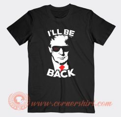 Trump I'll Be Back T-shirt