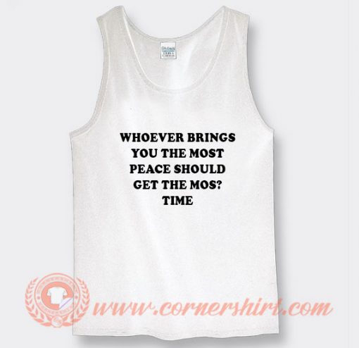 Whoever Brings You The Most Peace Tank Top
