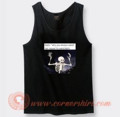 Angry Skeleton Why You Always Weird Tank Top