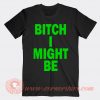 Bitch I Might Be T-shirt For Sale