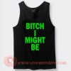 Bitch I Might Be Tank Top For Sale