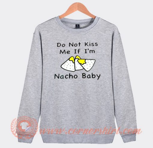 Do Not Kiss Me If I'm Nacho Baby Sweatshirt