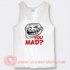 Troll Face You Mad Tank Top On Sale
