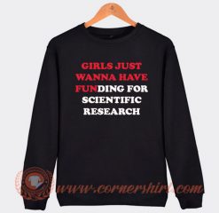 Girls Just Wanna Have Funding For Scientific Research Sweatshirt