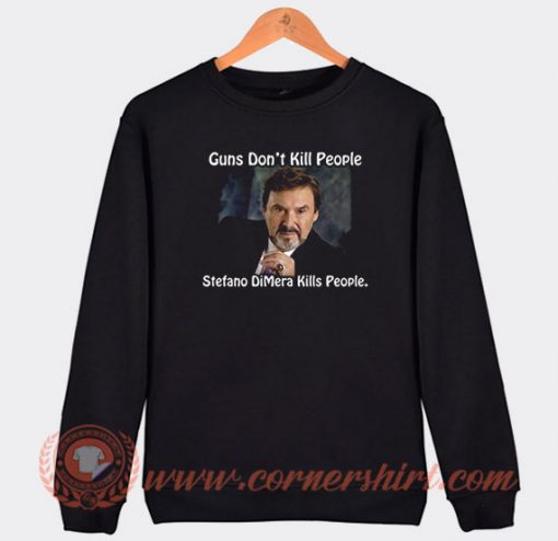 Guns Don't Kill People Stefano Dimera Kills People Sweatshirt