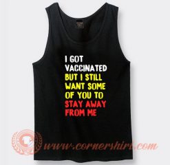 I Got Vaccinated But I Still Want Some Of You To Stay Away From Me Tank Top