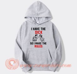 I Have The Dick So I Make The Rules Hoodie