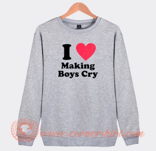 I Love Making Boys Cry Sweatshirt