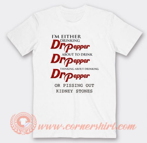 I'm Either Drinking Dr Pepper T-shirt