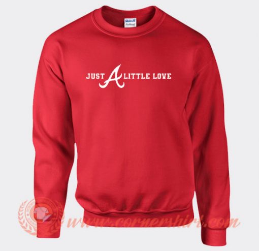 Atlanta Braves Just A Little Love Sweatshirt