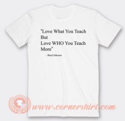 Love What You Teach Brad Johnson Quotes T-shirt