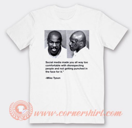 Mike Tyson Social Media Made You All Way To Comfortable T-shirt