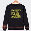 My Rights Don't End Where Your Feelings Begin Sweatshirt