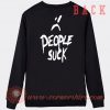 People Suck Sad Meme Sweatshirt On Sale