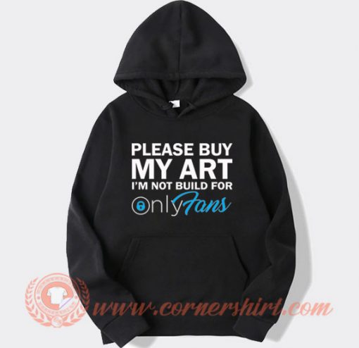 Please Buy My Art I'm Not Build For Only Fans Hoodie