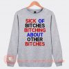 Sick Of Bitches Bitching About Other Bitches Sweatshirt