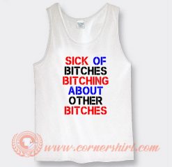 Sick Of Bitches Bitching About Other Bitches Tank Top