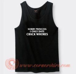 Sorry Princess I Only Date Crack Whores Tank Top