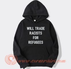 Will Trade Racists For Refugee Hoodie