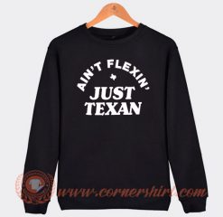 Ain't Flexin Just Texan Sweatshirt On Sale