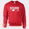 Bitch Mode Activated On Sweatshirt On Sale