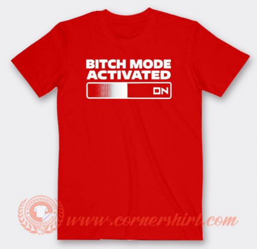 Bitch Mode Activated On T-shirt On Sale