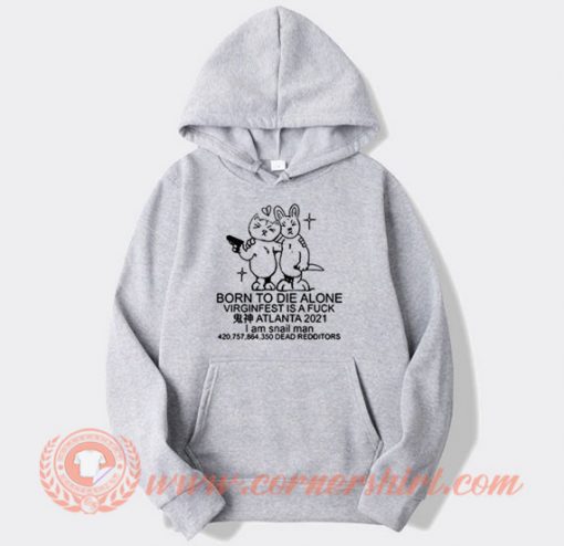 Born To Die Alone Virginfest Is A Fuck Hoodie On Sale