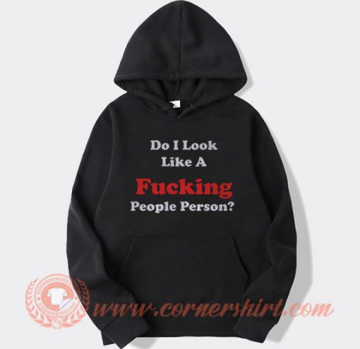 Do I Look Like A Fucking People Person Hoodie On Sale