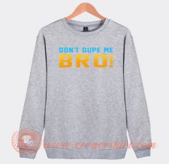 Don't Dupe Me Bro Sweatshirt On Sale