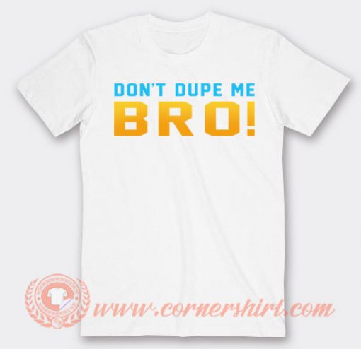 Don't Dupe Me Bro T-shirt On Sale