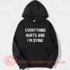 Everything Hurts and I’m Dying Hoodie On Sale
