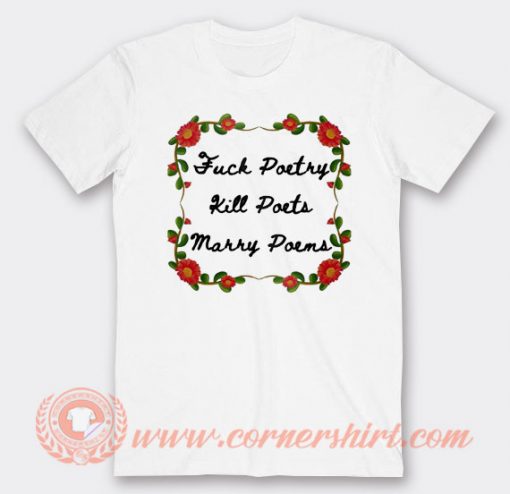 Fuck Poetry Kills Poets Marry Poems T-shirt On Sale