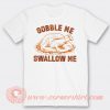 Gobble Me Swallow Me T-shirt On Sale