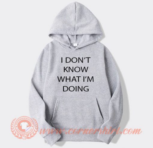 I Don't Know What I'm Doing Hoodie On Sale