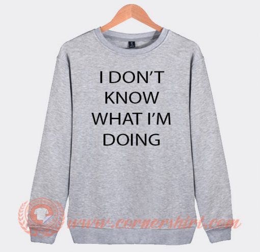 I Don't Know What I'm Doing Sweatshirt On Sale