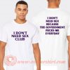 I Don’t Need Sex Club Because The Government Fucks Me Everyday T-shirt