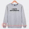 I Hate Saturdays Sweatshirt On Sale