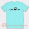 I Hate Saturdays T-shirt On Sale