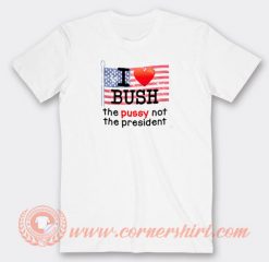 Kumar I Love Bush The Pussy Not The President T-shirt