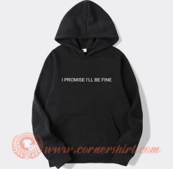 I Promise I'll Be Fine Hoodie On Sale