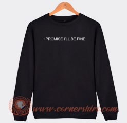 I Promise I'll Be Fine Sweatshirt On Sale