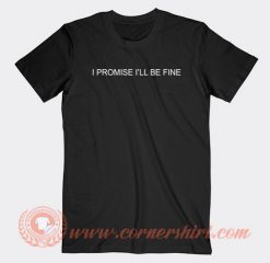 I Promise I'll Be Fine T-shirt On Sale