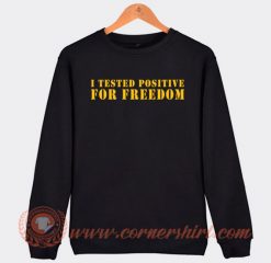 I Tested Positive For Freedom Sweatshirt On Sale