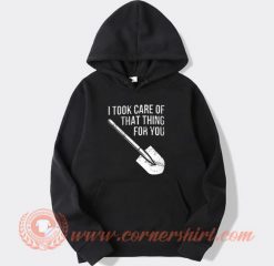 I Took Care Of That Thing For You Hoodie On Sale