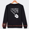 I Took Care Of That Thing For You Sweatshirt On Sale