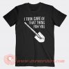 I Took Care Of That Thing For You T-shirt On Sale