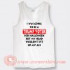 I Was Going To Be Trump Voter For Halloween Tank Top On Sale