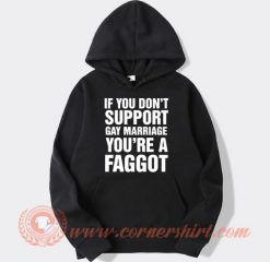 If You Don't Support Gay Marriage You're A Faggot Hoodie On Sale