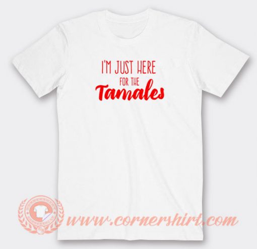 I'm Just Here For The Tamales T-shirt On Sale